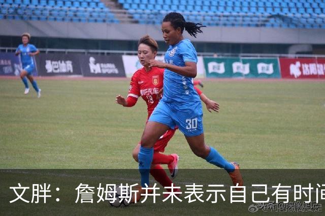 文胖：詹姆斯并未表示自己有时间见湖人 缺乏沟通或表明他想离队