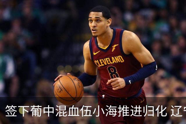 签下葡中混血伍小海推进归化 辽宁铁人中甲冲浪